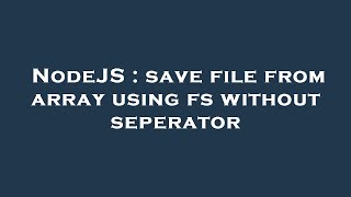 NodeJS : save file from array using fs without seperator