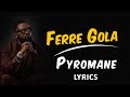 Ferre Gola- Pyromane ( LYRICS/PAROLES)