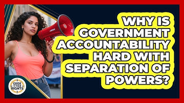 Why Is Government Accountability Hard With Separation Of Powers? - Guide To Your Rights