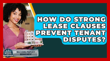 How Do Strong Lease Clauses Prevent Tenant Disputes? - Mastering Property Management