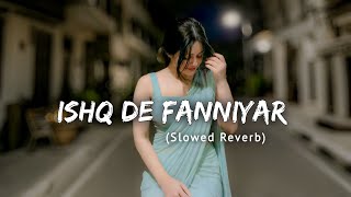 Ishq De Fanniyar (Slowed   Reverb) | Jyotica Tangri
