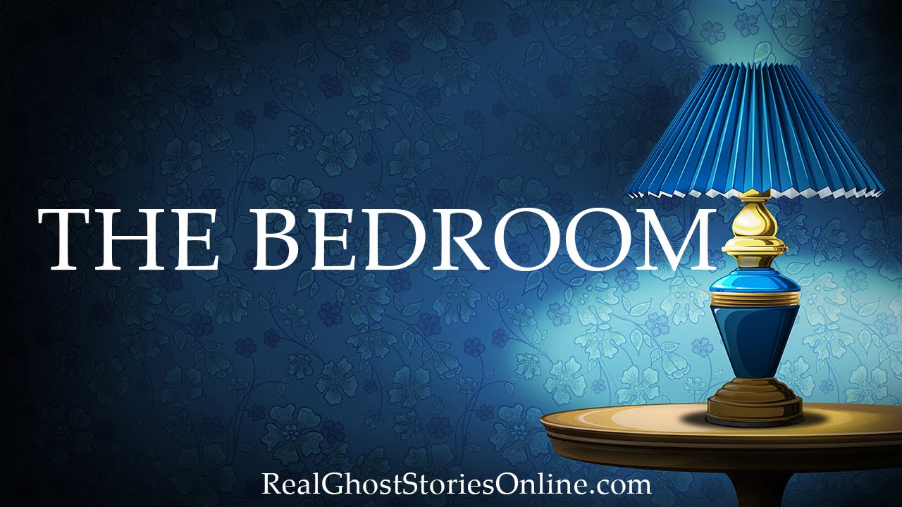 The Bedroom Real Ghost Stories Online