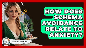 How Does Schema Avoidance Relate To Anxiety? - Cognitive Therapy Hub