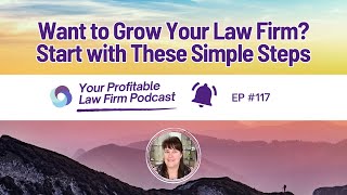 Ep 117 | Want to Grow Your Law Firm? Start with These Simple Steps