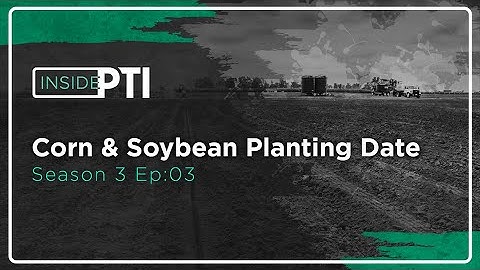 InsidePTI S3•E03 | Planting Date ‣ Corn + Soybeans