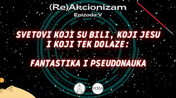 (Re)Akcionizam: Svetovi koji su bili, koji jesu i koji tek dolaze: fantastika i pseudonauka