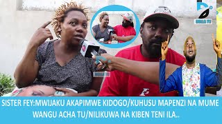 SISTER FEY:MWIJAKU AKAPIMWE KIDOGO/KUHUSU MAPENZI NA MUME WANGU ACHA TU/NILIKUWA NA KIBEN TENI ILA..