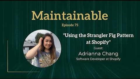 Adrianna Chang: Using the Strangler Fig Pattern at Shopify