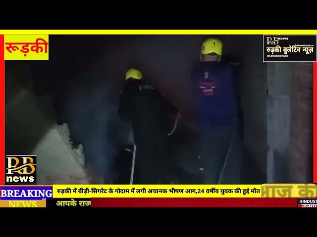 रुड़की में बीड़ी-सिगरेट के गोदाम में लगी अचानक भीषण आग, 24 वर्षीय युवक की हुई मौत..
