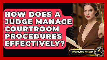 How Does a Judge Manage Courtroom Procedures Effectively? - Justice System Explained