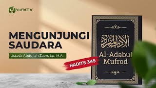 Kajian Hadits: Mengunjungi Saudara (Hadits 345) - Ustadz Abdullah Zaen, Lc., MA