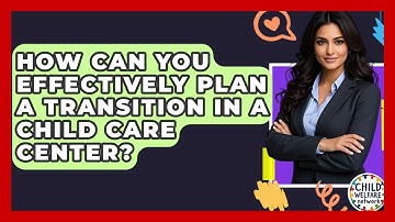 How Can You Effectively Plan A Transition In A Child Care Center? - Child Welfare Network