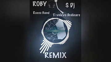 TI VOLEVO DEDICARE ROCCO HAND REMIX ROBY S DJ