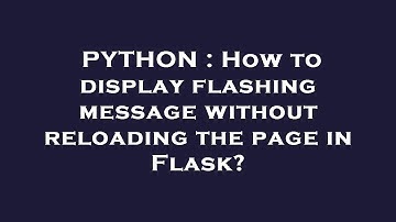 PYTHON : How to display flashing message without reloading the page in Flask?