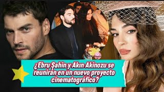 ¿Ebru Sahin y Akin Akinozu se reunirán en un nuevo proyecto cinematográfico?#ebrusahin #akinakinozu