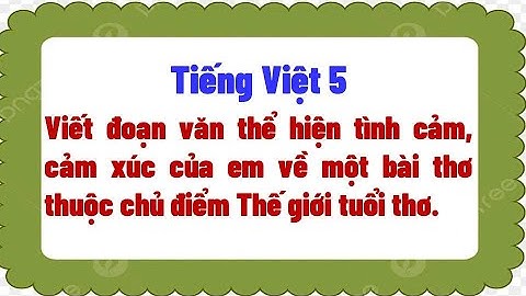 Viết đoạn văn thể hiện tình cảm, cảm xúc của em về một bài thơ thuộc chủ điểm Thế giới tuổi thơ