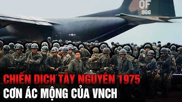 TOÀN CẢNH CHIẾN DỊCH TÂY NGUYÊN 1975 (Bản Full) KẾ NGHI BINH HOÀN HẢO VÀ CƠN ÁC MỘNG CỦA VNCH
