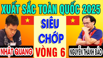 Vòng 6 - NGUYỄN THÀNH BẢO VS NGUYỄN MINH NHẬT QUANG | CỜ TƯỚNG XUẤT SẮC TOÀN QUỐC 2025