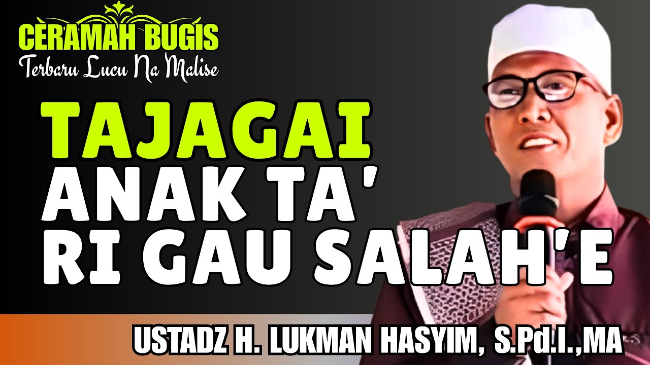 CERAMAH BUGIS | TAJAGAI ANAK TA RI GAU SALAH’E | USTADZ H. LUKMAN HASYIM, S.Pd.I.,MA