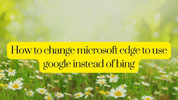 How to change microsoft edge to use google instead of bing