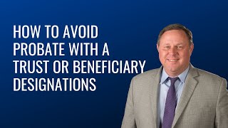 How to Avoid Probate with a Trust or Beneficiary Designations