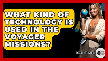 What Kind Of Technology Is Used In The Voyager Missions? - Physics Frontier