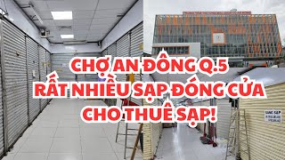 CHỢ AN ĐÔNG QUẬN 5 Hôm nay 10.6.2025: RẤT NHIỀU SẠP ĐÓNG CỬA, SANG SẠP, NGỒI CHƠI