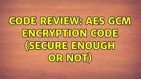 Code Review: AES GCM Encryption Code (Secure Enough or not)