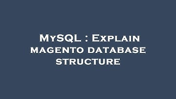 MySQL : Explain magento database structure