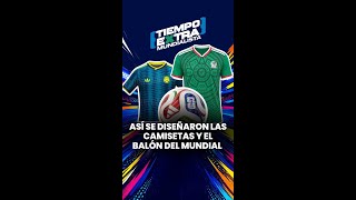 Así diseñaron la camiseta del mundial 2026 / Tiempo Extra