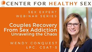 Sex Expert Webinar Series: Couples Recovery From Sex Addiction – Unraveling the Chaos