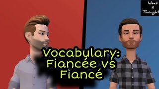 Vocabulary: Fiance vs Fiancee/ Ideas&Thoughts