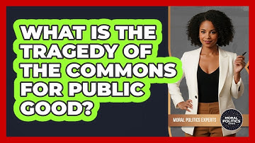 What Is The Tragedy Of The Commons For Public Good? - Moral Politics Experts