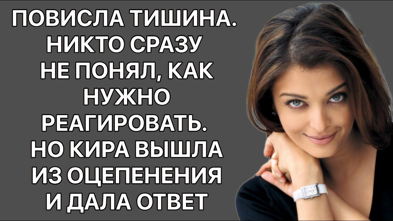 Повисла тишина, никто сразу не понял как нужно реагировать. Но Кира ...