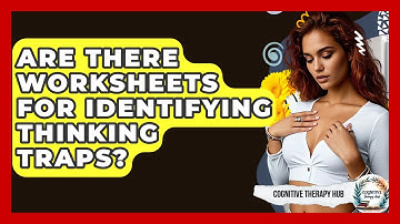 Are There Worksheets For Identifying Thinking Traps? - Cognitive Therapy Hub