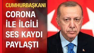 Cumhurbaşkanı Erdoğan koronavirüsle ilgili ses kaydı paylaştı