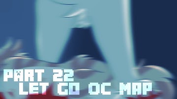Let Go 24 HR OC MAP [Part 22]