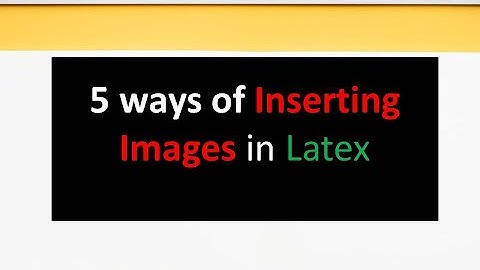 Five Ways of Inserting Images in LaTeX | Images in Latex