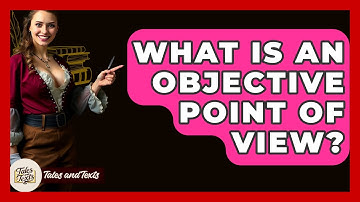 What Is An Objective Point Of View? - Tales And Texts