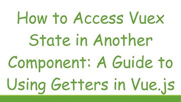 How to Access Vuex State in Another Component: A Guide to Using Getters in Vue.js
