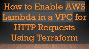 How to Enable AWS Lambda in a VPC for HTTP Requests Using Terraform