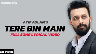 Tere Bin Main Atif Aslam One Sided Love Full Song Lyrical Video