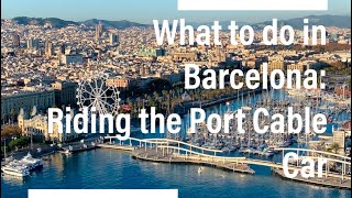 What to do in Barcelona - the Port Cable Car