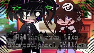 William acts like Stereotypical William | William And Michael Afton | TW!