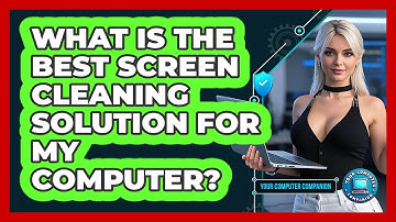 What Is The Best Screen Cleaning Solution For My Computer? - Your Computer Companion