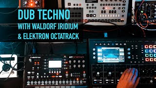 Dub Techno with Waldorf Iridium & Elektron Octatrack