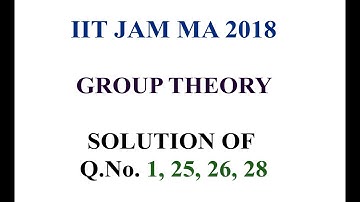 IIT JAM MATHEMATICS 2018 SOLUTIONS GROUP THEORY Q.No. 1, 25, 26, 28