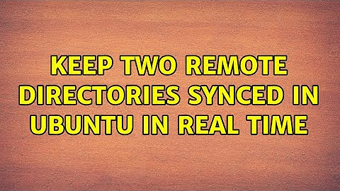 Keep two remote directories synced in ubuntu in real time (2 Solutions!!)