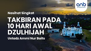 Takbiran Pada 10 Hari Awal Dzulhijah | Ustadz Ammi Nur Baits, ST., BA.