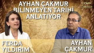 AYHAN ÇAKMUR BİLİNMEYEN TARİHİ ANLATIYOR... FERDA YILDIRIM İLE YAPILMIŞ PROGRAM